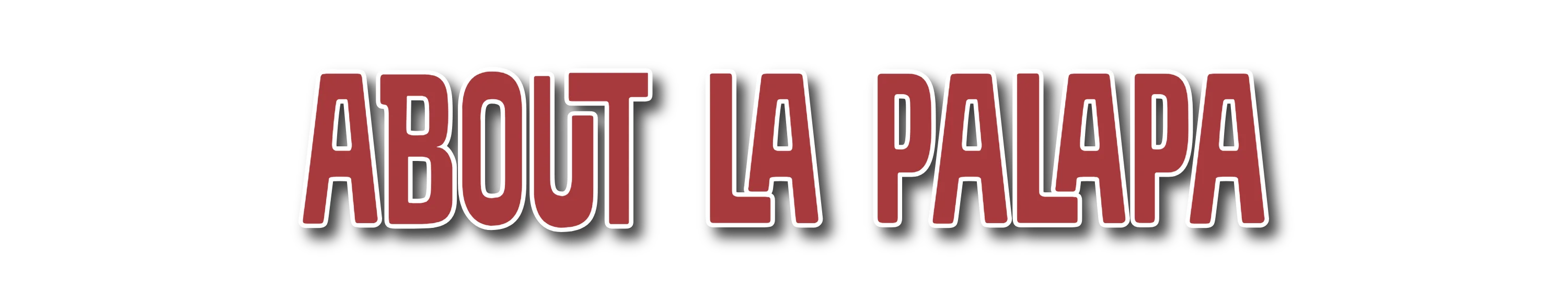 Text graphic reading 'ABOUT LA PALAPA' on a black background.