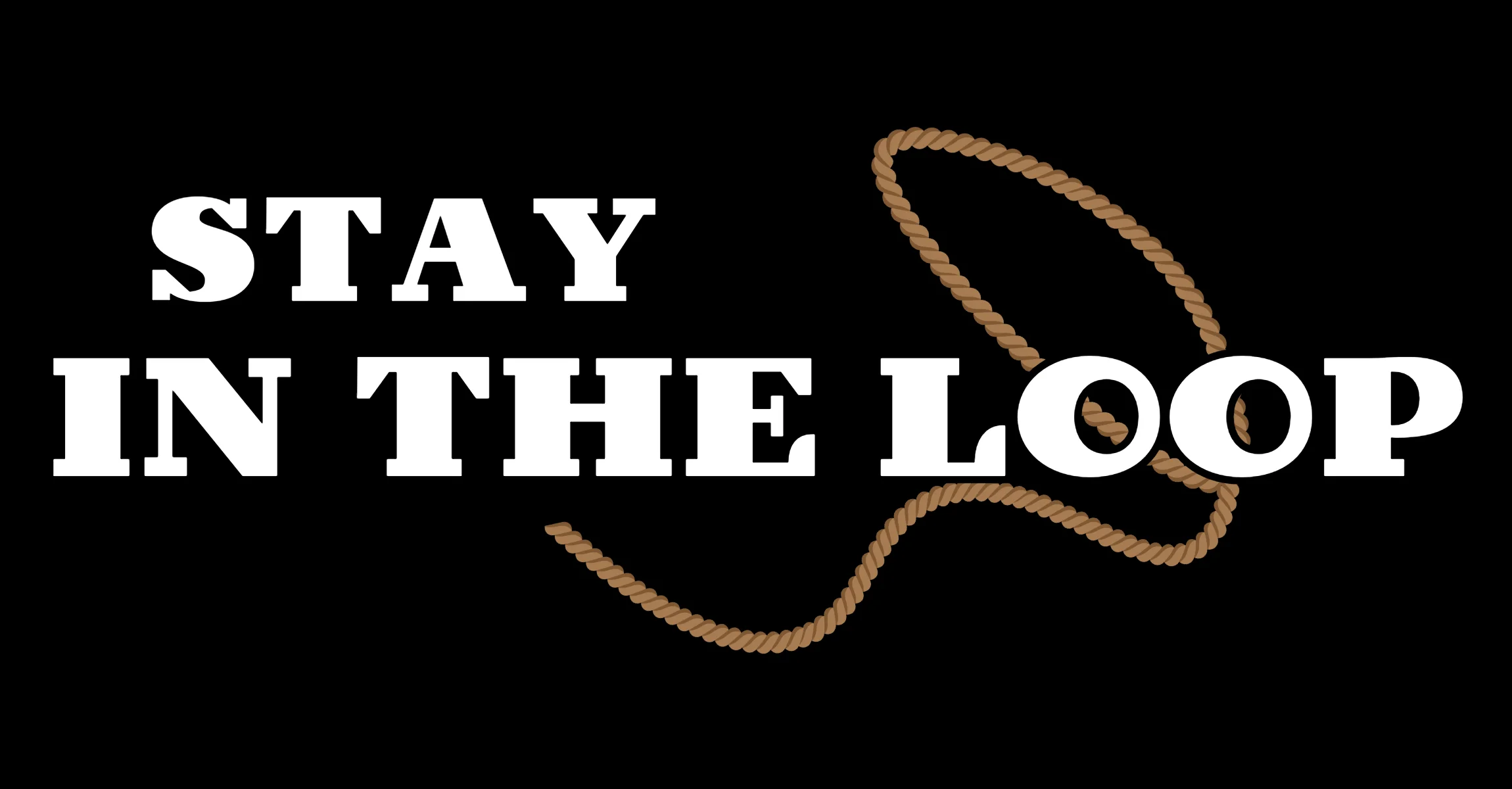 Graphic design with text 'Stay in the Loop' and rope illustration