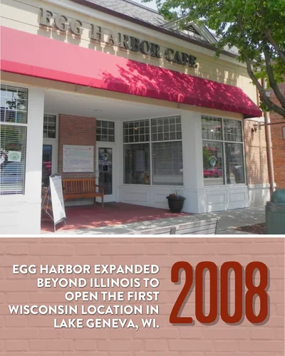 2008 egg harbor expanded beyond Illinois to hatch the first Wisconsin location in Lake Geneva
