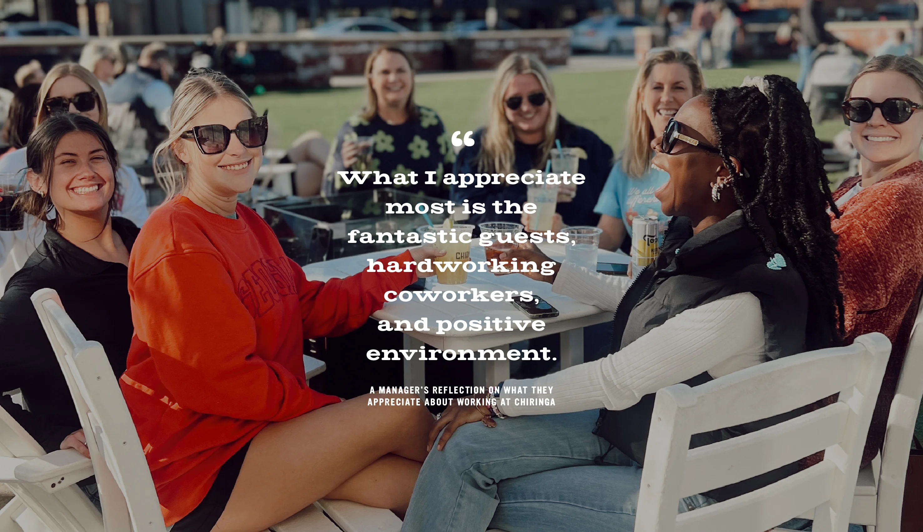 A group photo of smiling women sitting down enjoying each others company. What I appreciate most about  CHIRINGA is  the fantastic guests, hardworking coworkers, and positive  environment.