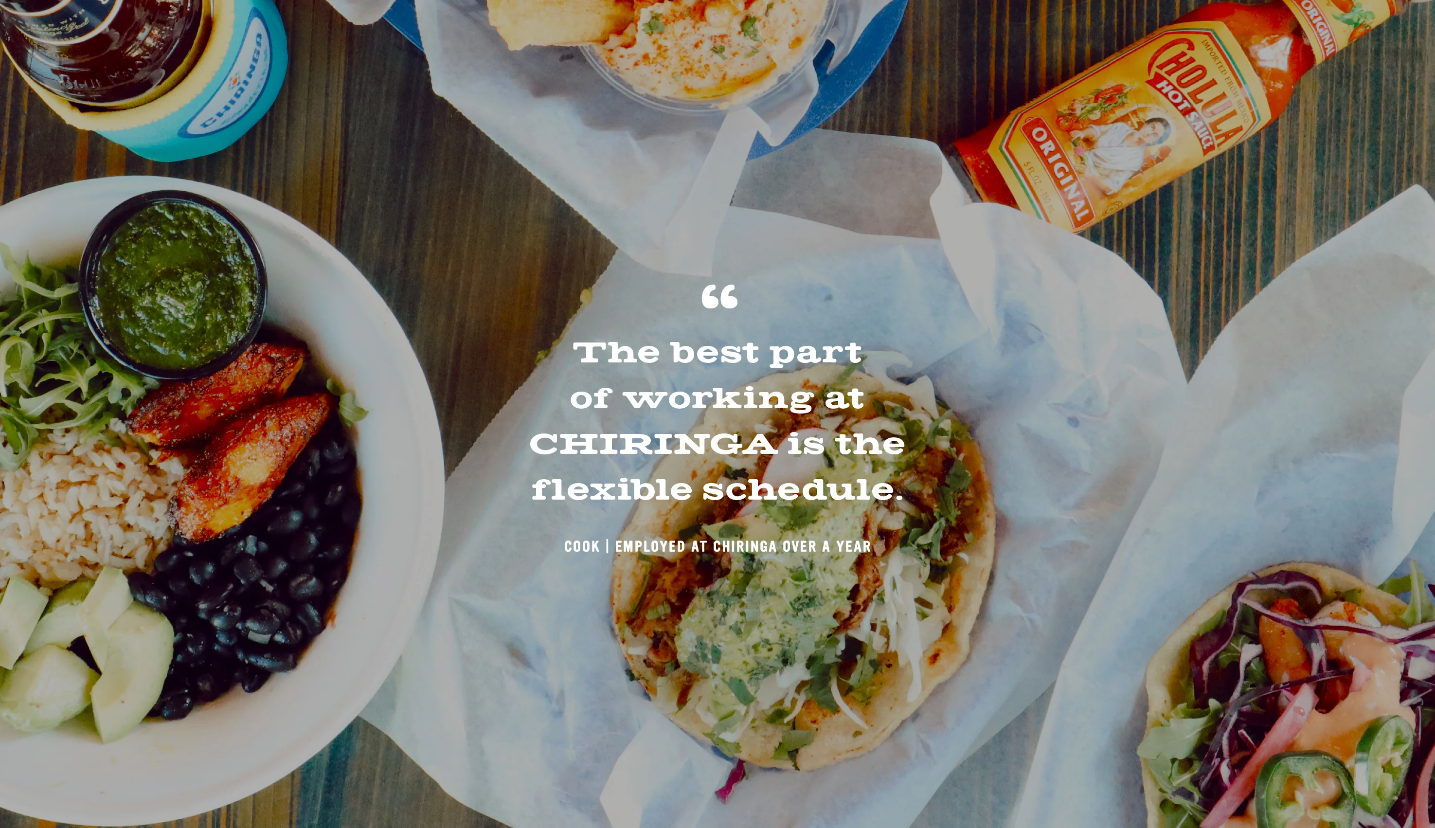 A photo of many dishes viewed from the top down. The best part of working at CHIRINGA is the flexible schedule.