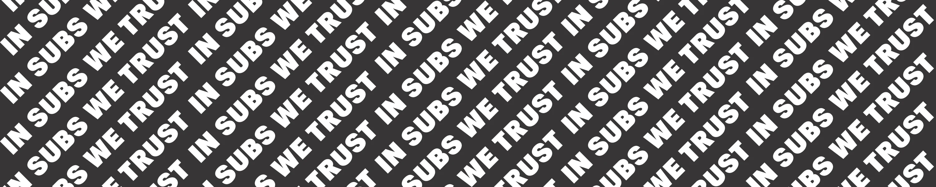 Stylized graphic with the phrase 'In Subs We Trust' on a black background