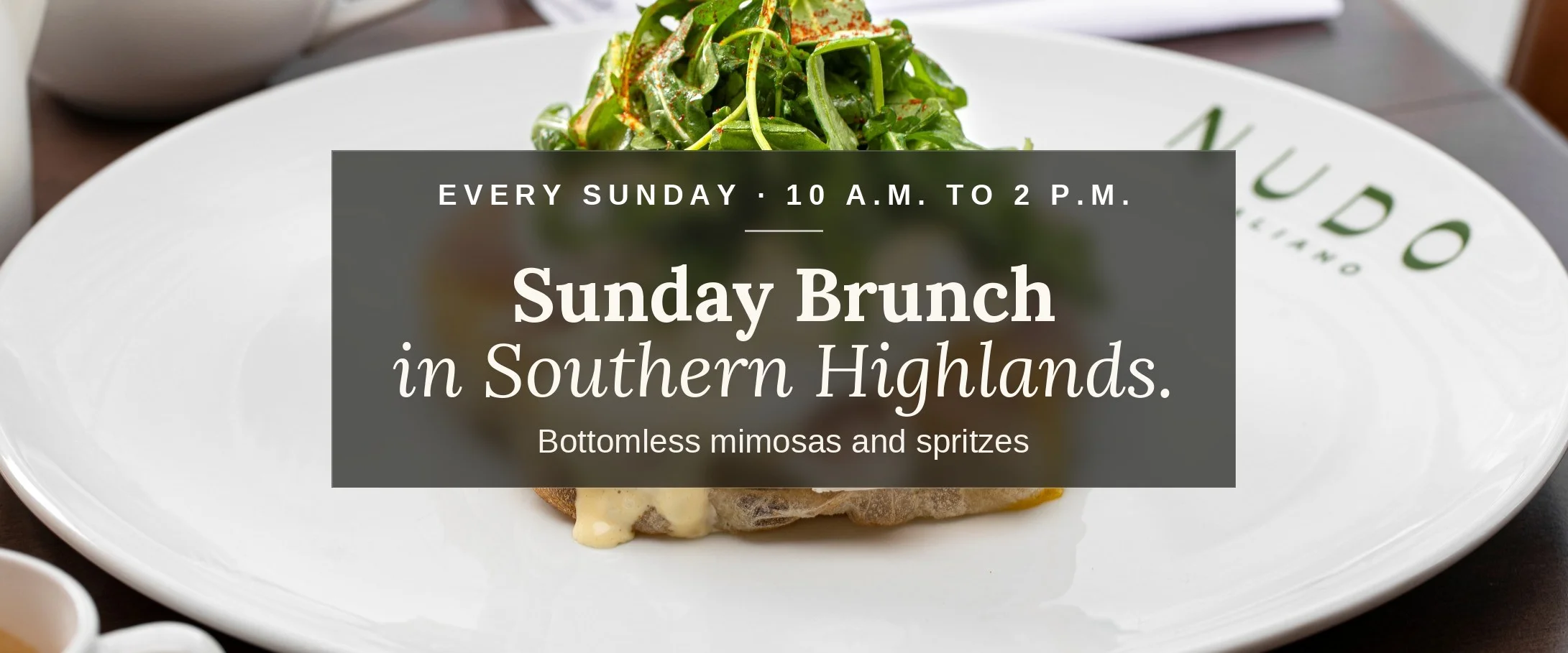 Sunday Brunch in Southern Highlands at Nudo Italiano, every Sunday 10 a.m. to 2 p.m. Prosciutto Benedict with bottomless mimosas and spritzes.