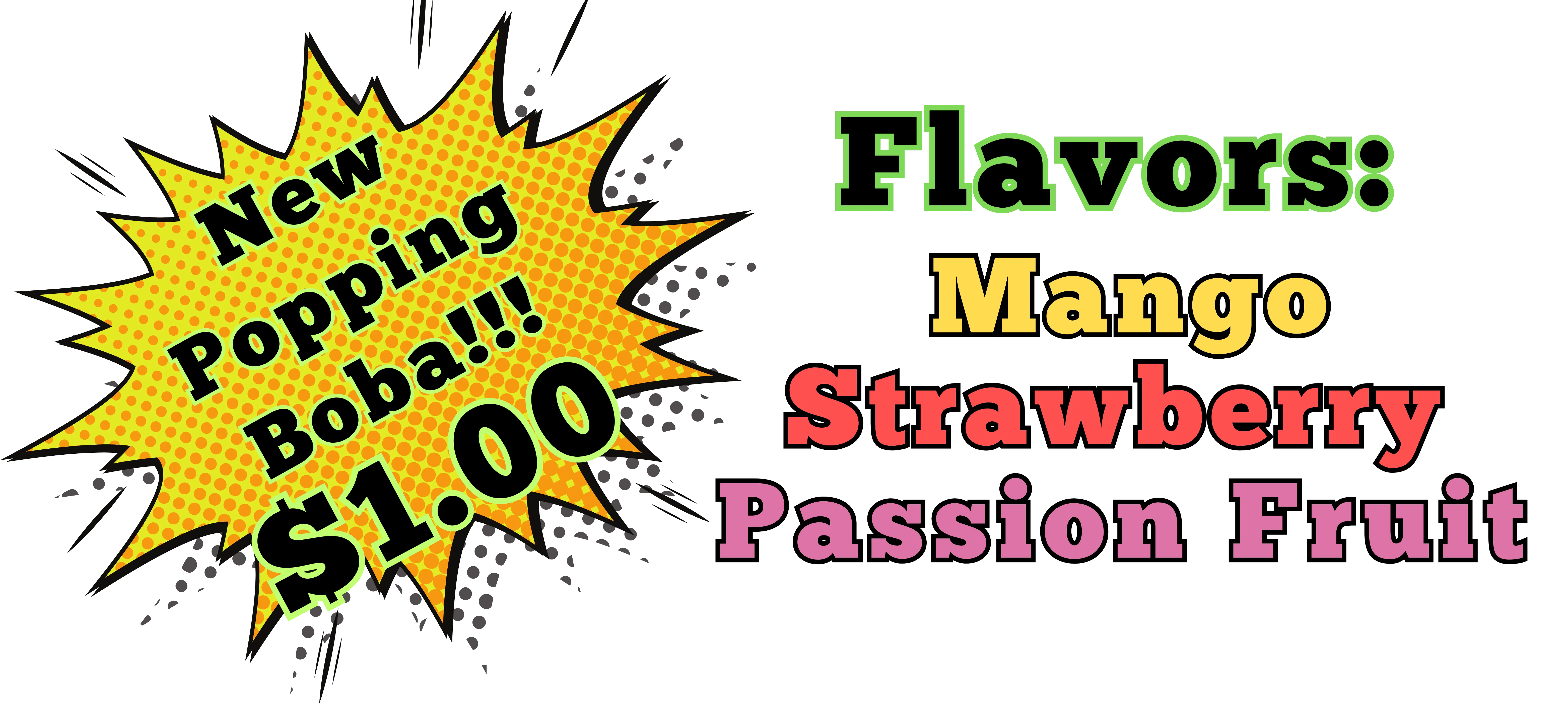 New Popping Boba flavors: Mango, Strawberry, Passion Fruit for $1.00