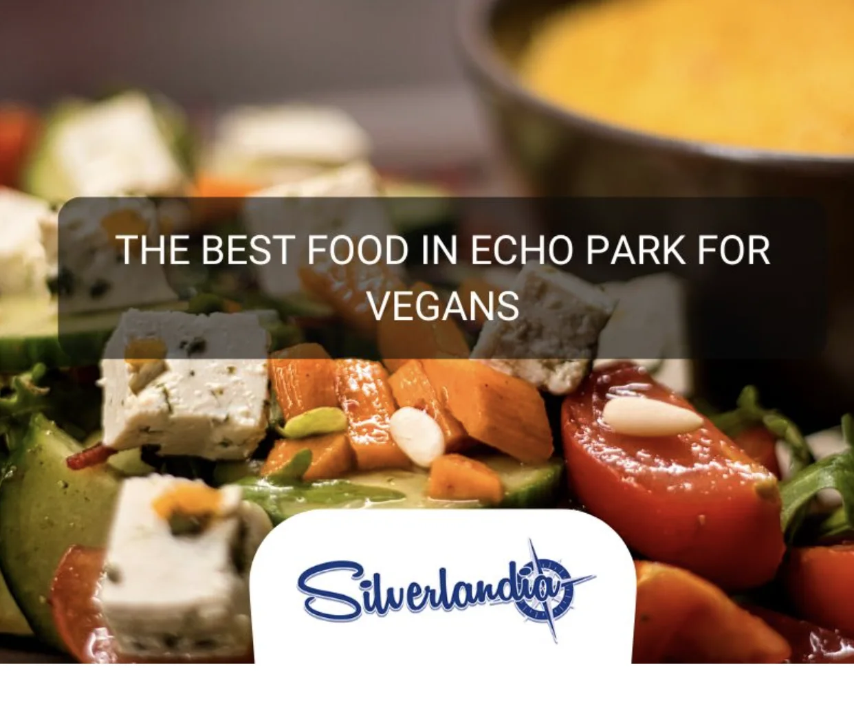 Glowing Eatery of Echo Park is in Silverlandia's Top 3 Vegan Restaurants