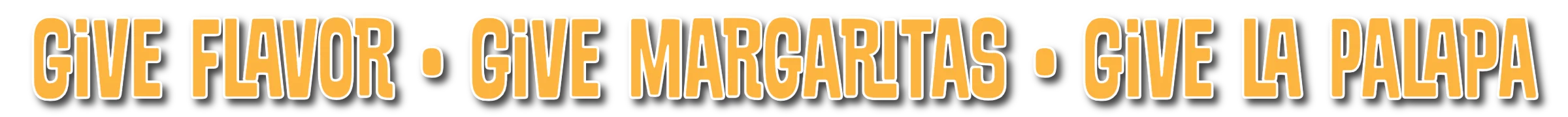 Promotional text for a restaurant: Give Flavor, Give Margaritas, Give La Palapa