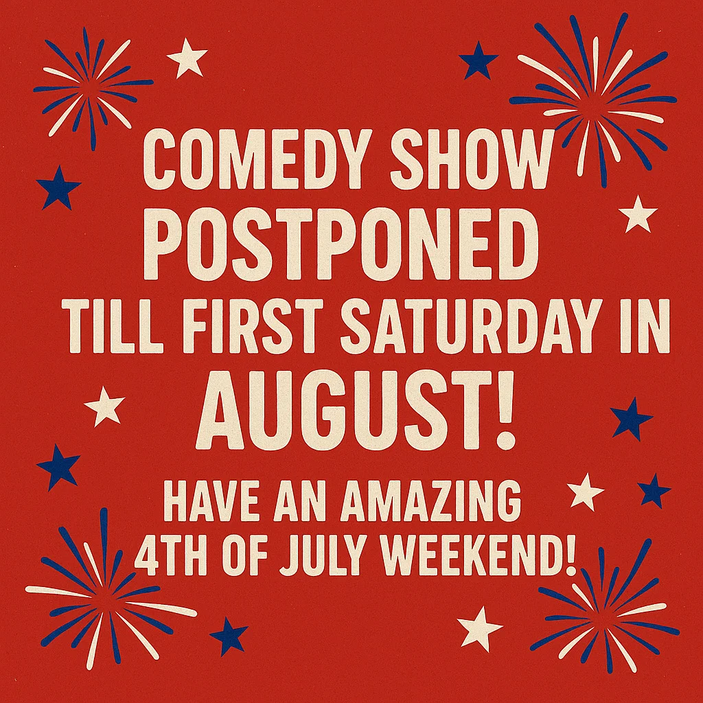 [{"type":"paragraph","children":[{"text":"July Comedy Postponed"}]},{"type":"paragraph","children":[{"text":""}]},{"type":"paragraph","children":[{"text":"CLOSING 8PM, 4th of July! "}]},{"type":"paragraph","children":[{"text":""}]}], [{"type":"paragraph","children":[{"text":""}]}], [{"type":"paragraph","children":[{"text":""}]}]