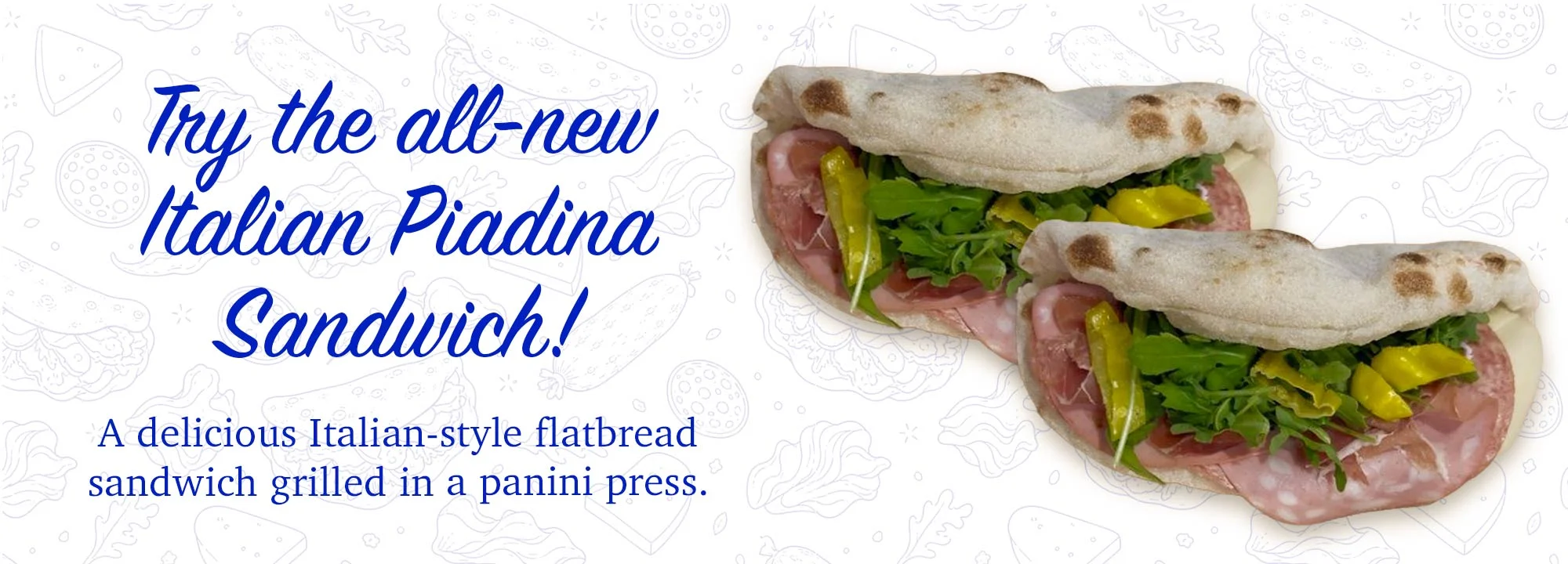 Try the all-new Italian Piadina  Sandwich! A delicious Italian-style flatbread sandwich grilled in a panini press.