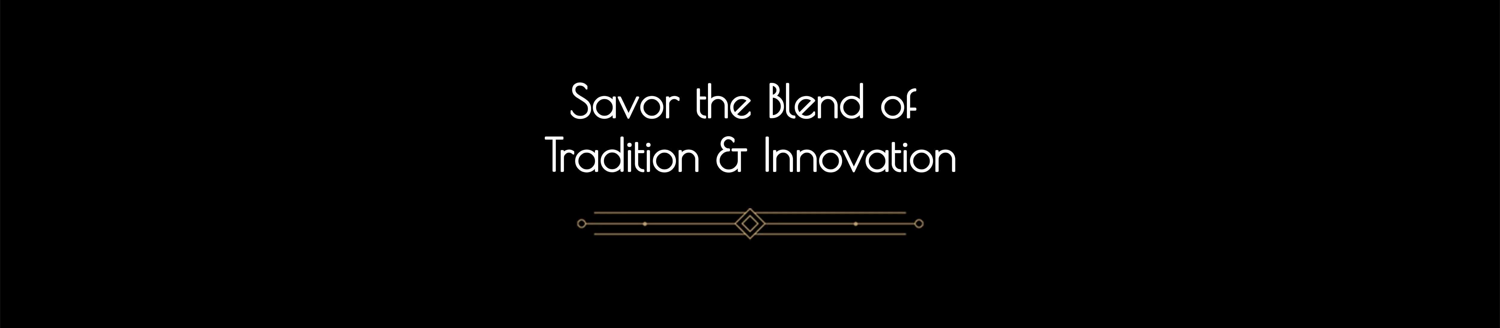 Savor the Blend of Tradition and Innovation
